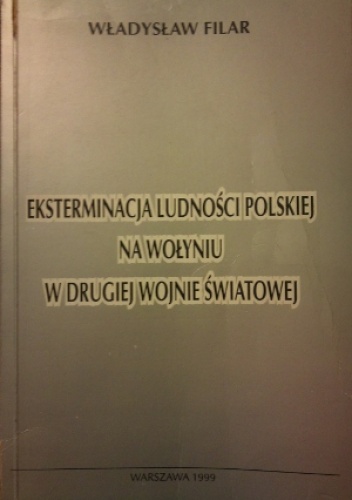Eksterminacja ludności polskiej na Wołyniu w drugiej wojnie światowej - Władysław Filar