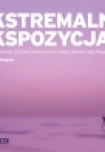 Ekstremalna ekspozycja. Sprawdź, co się kryje za bezpiecznymi granicami podręcznikowych reguł fotografii - David Nightingale