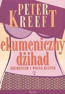 Ekumeniczny dżihad. Ekumenizm i wojna kultur - Peter Kreeft