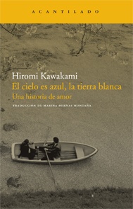 El cielo es azul, la tierra blanca. Una historia de amor - Hiromi Kawakami