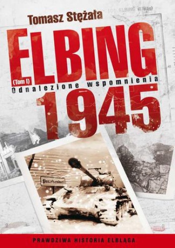 Elbing 1945. Odnalezione wspomnienia. Tom 1 - Tomasz Stężała