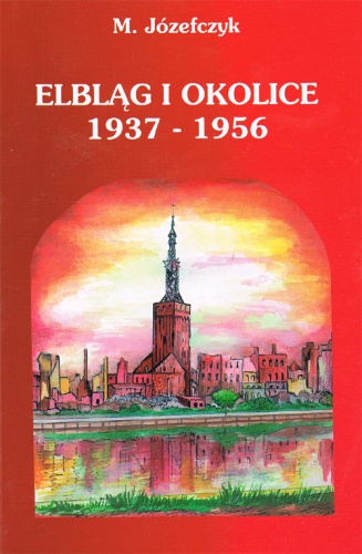 Elbląg i okolice 1937-1956. Chrześcijaństwo w tyglu dwu totalitaryzmów - Mieczysław Józefczyk