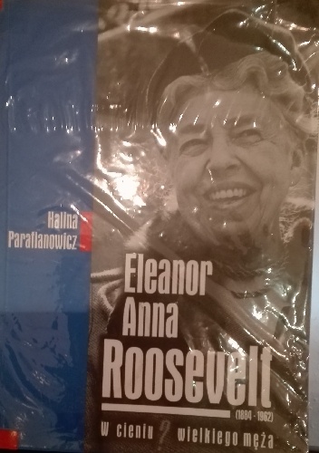 Eleanor Anna Roosevelt. W cieniu wielkiego męża - Halina Parafianowicz