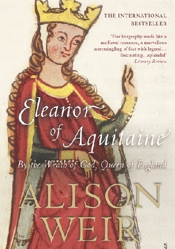 Eleanor Of Aquitaine: By the Wrath of God, Queen of England - Alison Weir