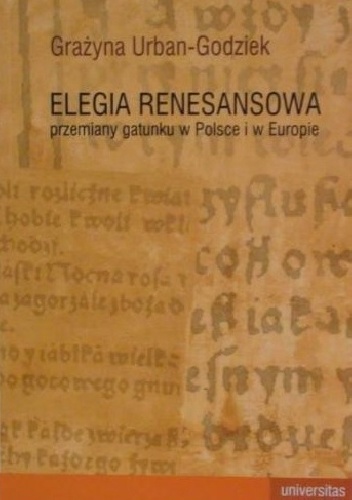 Elegia renesansowa. Przemiany gatunku w Polsce i w Europie - Grażyna Urban-Godziek
