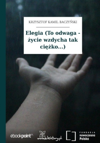 Elegia (To odwaga - życie wzdycha tak ciężko...) - Kamil Baczyński Krzysztof