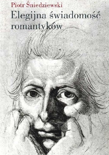 Elegijna świadomość romantyków - Piotr Śniedziewski