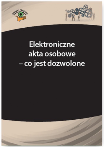 Elektroniczne akta osobowe - co jest dozwolone - Marta Madej