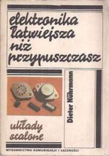 Elektronika łatwiejsza niż przypuszczasz. Układy scalone - Dieter Nührmann