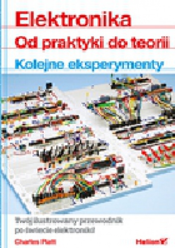 Elektronika. Od praktyki do teorii. Kolejne eksperymenty - Charles Platt