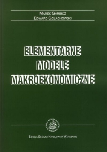 Elementarne modele makroekonomiczne - Marek Garbicz, Edward Golachowski