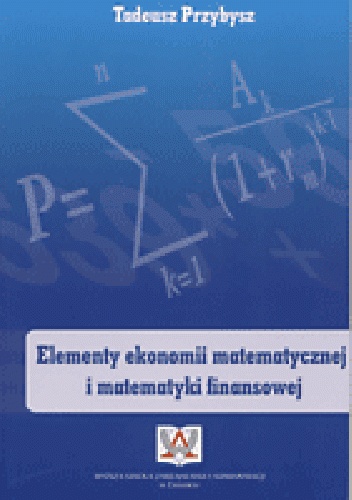 Elementy ekonomii matematycznej i matematyki finansowej - Tadeusz Przybysz