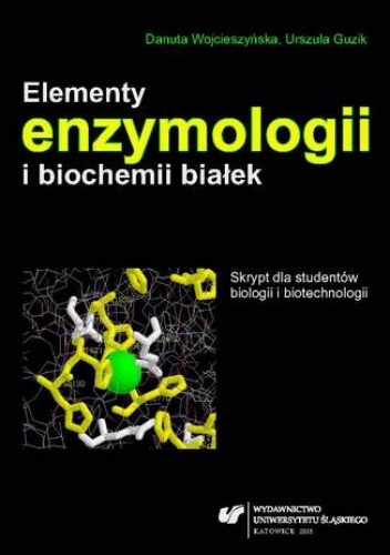Elementy enzymologii i biochemii białek. Skrypt dla studentów biologii i biotechnologii - Wojcieszyńska Danuta, Guzik Urszula