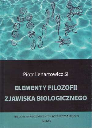 Elementy filozofii zjawiska biologicznego - Piotr Lenartowicz