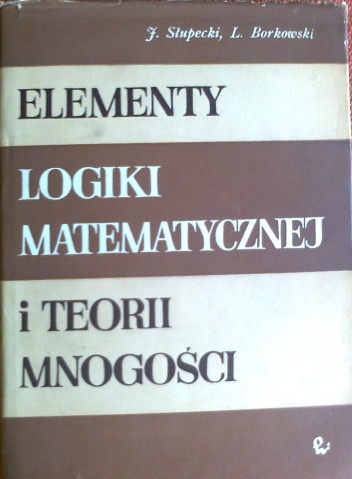 Elementy logiki matematycznej i teorii mnogości - Ludwik Borkowski, Jerzy Słupecki