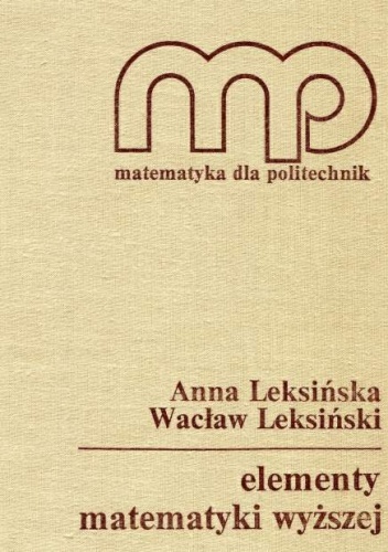 Elementy matematyki wyższej (Matematyka dla Politechnik) - Wacław Leksiński, Anna Leksińska