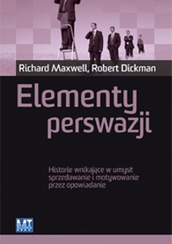 Elementy perswazji : historie wnikające w umysł : sprzedawanie i motywowanie przez opowiadanie - Richard Maxwell, Robert Dickman