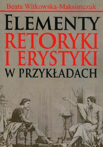 Elementy retoryki i erystyki w przykładach - Beata Witkowska-Maksimczuk