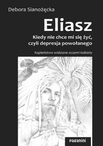 ELIASZ - kiedy nie chce mi się żyć, czyli depresja powołanego. Kapłaństwo widziane oczami kobiety - Debora Sianożęcka