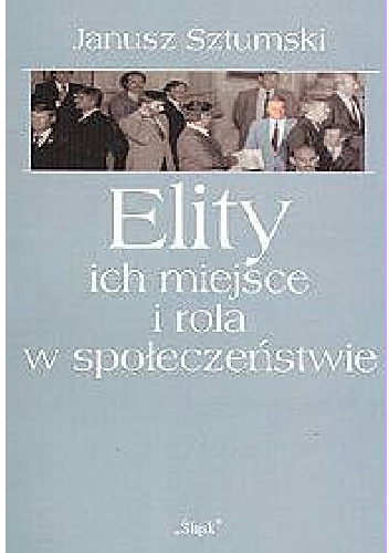 Elity. Ich miejsce i rola w społeczeństwie - Janusz Sztumski