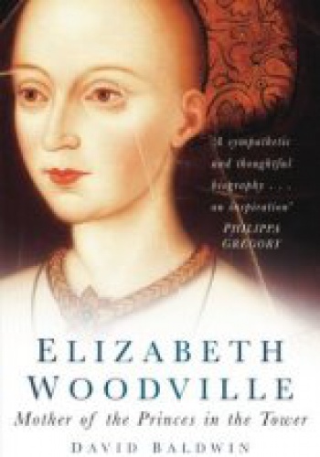 Elizabeth Woodville: Mother of the Princes in the Tower - David Baldwin