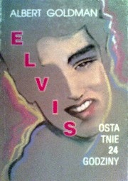 Elvis - Ostatnie 24 godziny - Albert Goldman