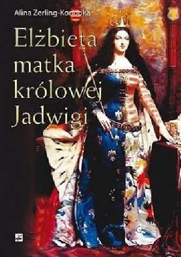 Elżbieta matka królowej Jadwigi - Alina Zerling-Konopka