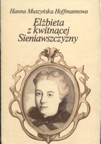 Elżbieta z kwitnącej Sieniawszczyzny - Hanna Muszyńska-Hoffmannowa