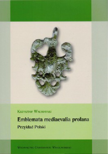 Emblemata mediaevalia profana. Przykład Polski - Krzysztof Wachowski