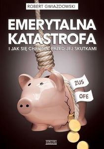 Emerytalna katastrofa i jak się chronić przed jej skutkami - Robert Gwiazdowski
