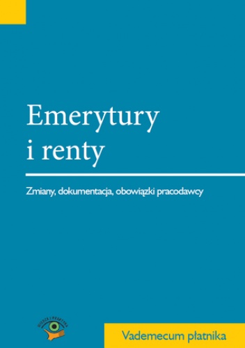 Emerytury i renty. Zmiany, dokumentacja, obowiązki pracodawcy - praca zbiorowa