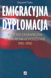 Emigracyjna dyplomacja. Polityka zagraniczna rządu RP na uch - Krzysztof Tarka