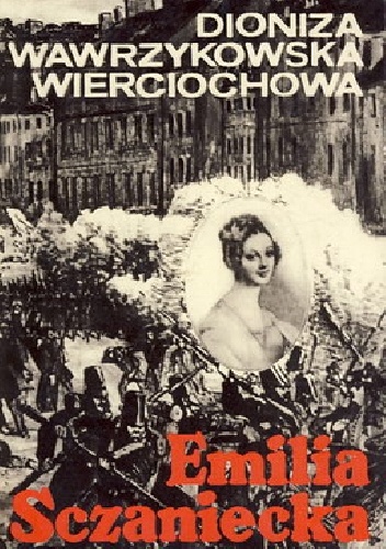 Emilia Sczaniecka: Opowieść biograficzna - Dioniza Wawrzykowska-Wierciochowska