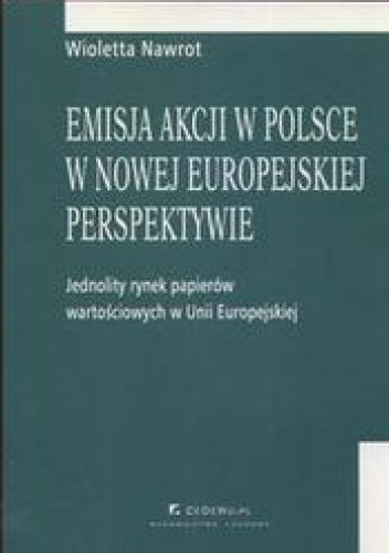 Emisja akcji w Polsce w nowej europejskiej perspektywie /Jednolity rynek papieró wartościowych w - Wioletta Nawrot