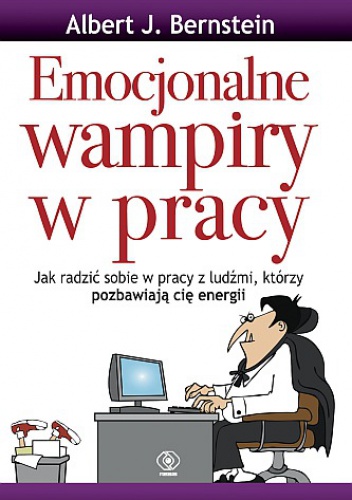Emocjonalne wampiry w pracy - Albert J. Bernstein