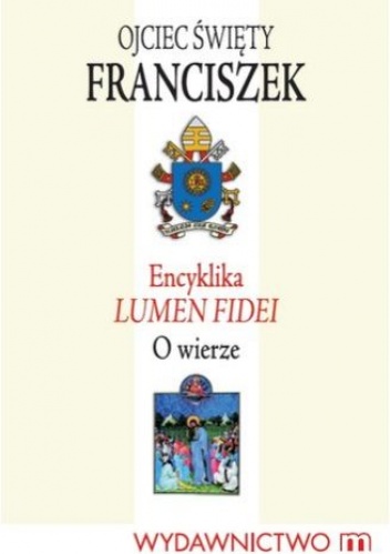 Encyklika LUMEN FIDEI. O wierze - Franciszek (papież)