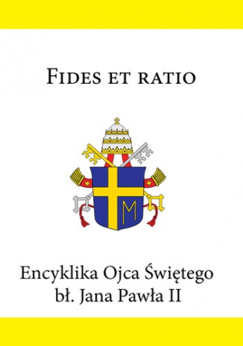 Encyklika Ojca Świętego bł. Jana Pawła II FIDES ET RATIO - Jan Paweł II