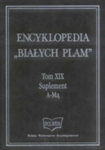 Encyklopedia "Białych Plam"   Tom XIX A-Mą - Suplement - praca zbiorowa