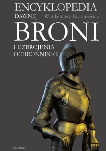Encyklopedia dawnej broni i uzbrojenia ochronnego - Włodzimierz Kwaśniewicz