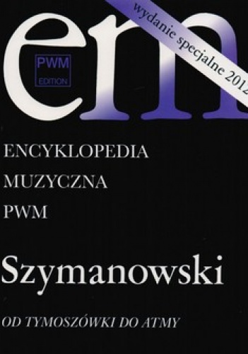 Encyklopedia muzyczna. Szymanowski. Od Tymoszówki do Atmy - praca zbiorowa