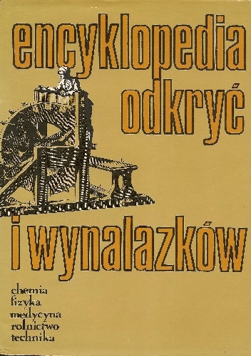 Encyklopedia odkryć i wynalazków. Chemia, fizyka, medycyna, rolnictwo, technika - praca zbiorowa