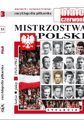 Encyklopedia piłkarska FUJI Mistrzostwa Polski. Stulecie część 3 (tom 53) - Andrzej Gowarzewski