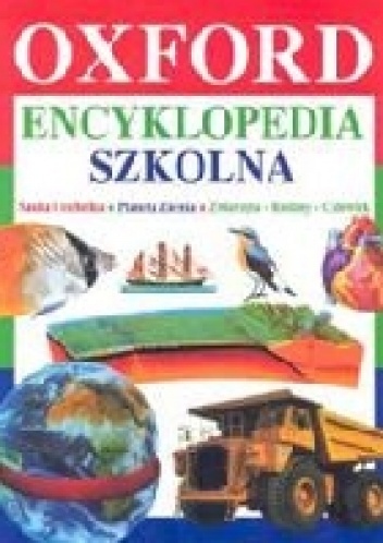 Encyklopedia szkolna. Nauka i technika. Planeta Ziemia. Zwierzęta, rośliny, człowiek. - autor zbiorowy