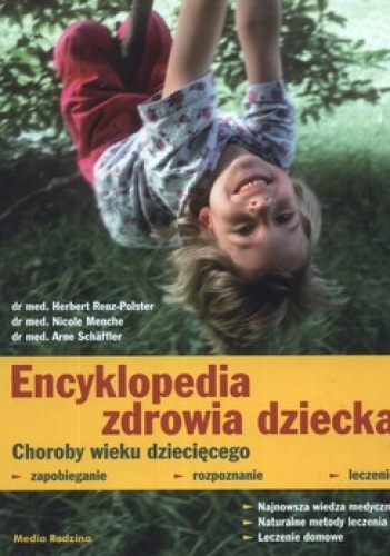 Encyklopedia zdrowia dziecka. Choroby wieku dziecięcego. Zapobieganie, rozpoznanie, leczenie - Herbert Renz-Polster, Arne Schäffler