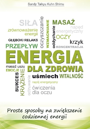 ENERGIA DLA ZDROWIA Proste sposoby na zwiększenie codziennej energii - Sandy Taikyu Kuhn Shimu