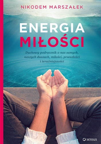 Energia Miłości. Duchowy podręcznik o nas samych, naszych duszach, miłości, przeszłości i teraźniejszości - Nikodem Marszałek