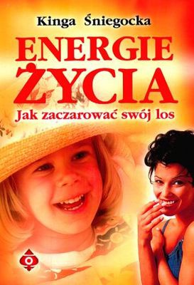 Energie życia. Jak zaczarować swój los - Kinga Śniegocka