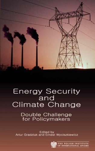 Energy Security and Climate Change. Double Challenge for Policymakers - Ernest Wyciszkiewicz, Artur Gradziuk