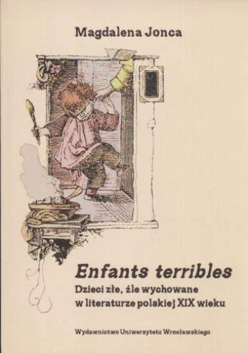 Enfants terribles. Dzieci złe, źle wychowane w literaturze polskiej XIX wieku - Magdalena Jonca