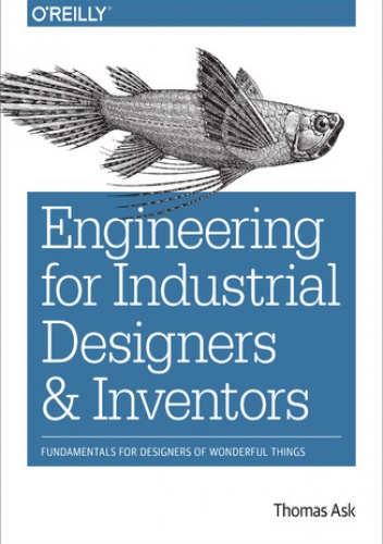 Engineering for Industrial Designers and Inventors. Fundamentals for Designers of Wonderful Things - Ask Thomas